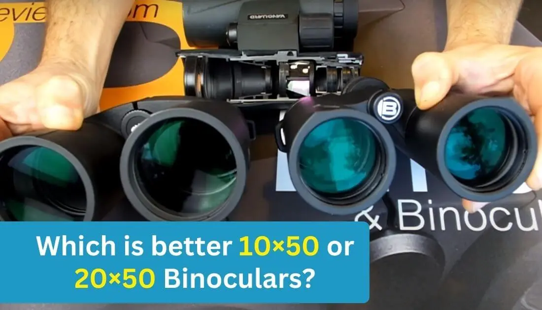 Which is better 10×50 or 20×50 Binoculars