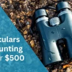 Best Binoculars for Hunting Under $500