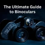 The Ultimate Guide to Binoculars